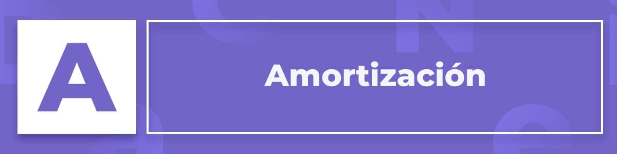 Amortización ¿Qué es y cómo funciona en un crédito?