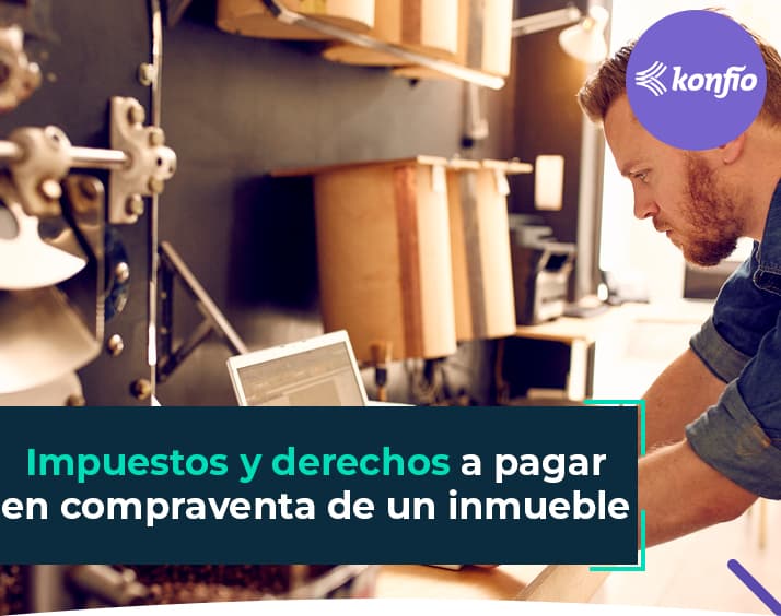 Impuestos y derechos que debes pagar en la compraventa de un inmueble para tu negocio