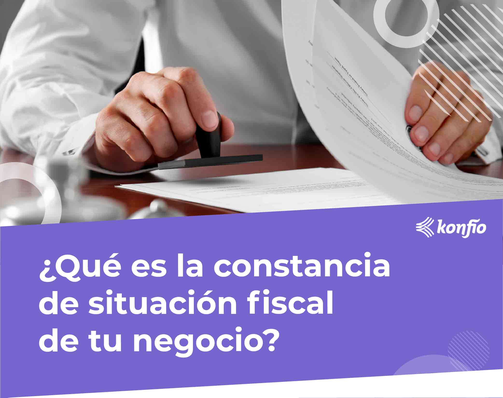¿Qué es la constancia de situación fiscal de tu negocio?
