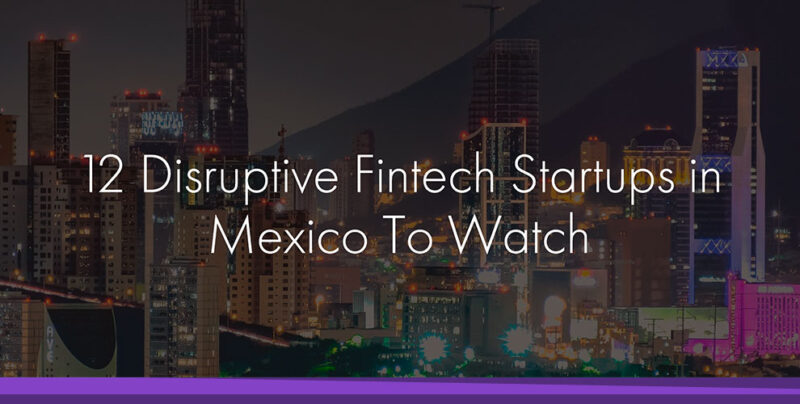12 Disruptive Fintech Startups in Mexico To Watch
