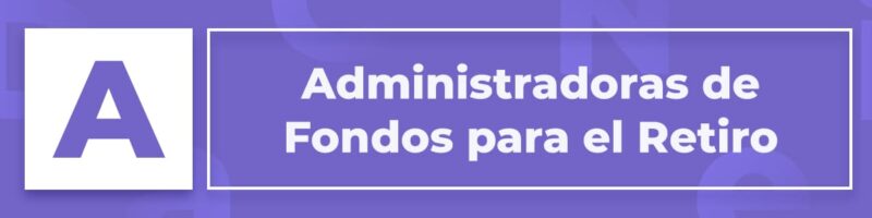 Administradoras de Fondos para el Retiro (AFORES)