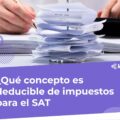 ¿Qué concepto es deducible de impuestos para el SAT?
