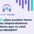 ¿Qué pueden hacer los emprendedores ahora que no está el INADEM?