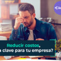Reducir costos, ¿la clave para tu empresa? 3 reducir-costos-clave-para-tu-empresa