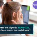NOM 035 entró en vigor, ¿cómo serán las revisiones?