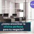 Cómo encontrar la oficina perfecta para tu negocio