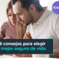 Cinco consejos para elegir el mejor seguro de vida
